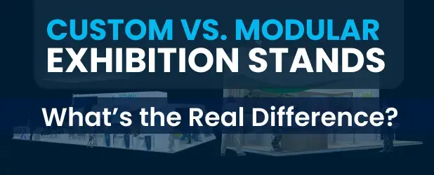 Custom vs. Modular Exhibition Stands: What’s the Real Difference?
