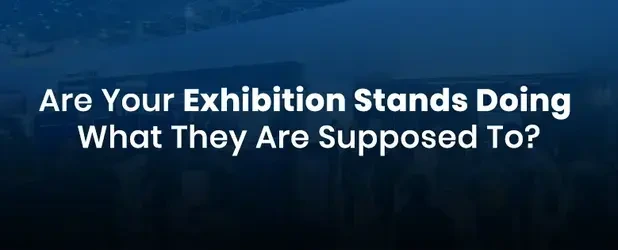 Are Your Exhibition Stands Doing What They Are Supposed To Do?