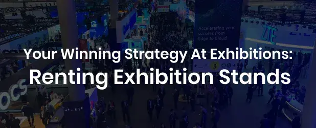Your Winning Strategy At Exhibitions: Renting Exhibition Stands
