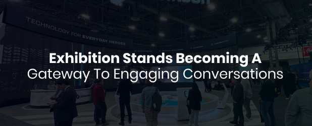Exhibition Stands Becoming A Gateway To Engaging Conversations