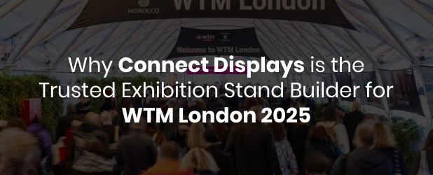 Why is Connect Displays the Trusted Exhibition Stand Builder for WTM London 2025?